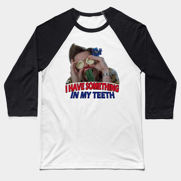 I Have Something In My Teeth Baseball T-Shirt by misuwaoda